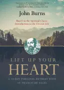 Ridică-ți inima: O retragere personală de 10 zile cu Sfântul Francisc de Sales - Lift Up Your Heart: A 10-Day Personal Retreat with St. Francis de Sales