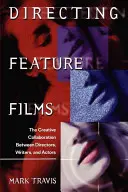 Regia lungmetrajelor: Colaborarea creativă dintre regizor, scenariști și actori: The Creative Collaborarion Between Director, Writers, and Actors - Directing Feature Films: The Creative Collaborarion Between Director, Writers, and Actors