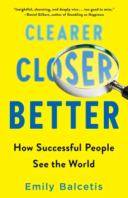 Mai clar, mai aproape, mai bine: Cum văd lumea oamenii de succes - Clearer, Closer, Better: How Successful People See the World