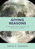 Giving Reasons - O introducere extrem de scurtă în gândirea critică - Giving Reasons - An Extremely Short Introduction to Critical Thinking