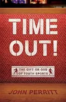 Time Out! Darul sau Dumnezeul sporturilor de tineret - Time Out!: The Gift or God of Youth Sports