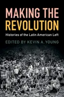 Making the Revolution: Istorii ale stângii latino-americane - Making the Revolution: Histories of the Latin American Left