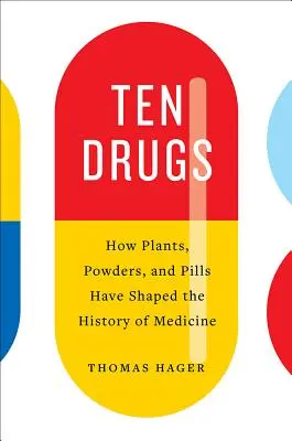 Zece droguri: Cum plantele, pulberile și pastilele au modelat istoria medicinei - Ten Drugs: How Plants, Powders, and Pills Have Shaped the History of Medicine