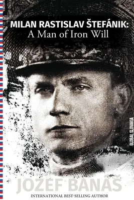 Milan Rastislav Stefanik: un om cu o voință de fier - Milan Rastislav Stefanik: A Man of Iron Will