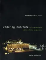 Inocență durabilă: Arhitectura globală și mascaradele sale politice - Enduring Innocence: Global Architecture and Its Political Masquerades