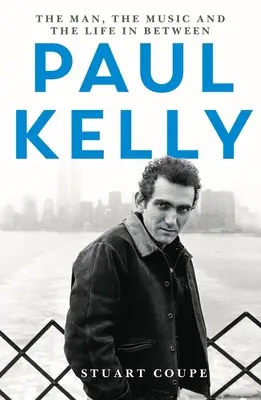 Paul Kelly: Omul, muzica și viața intermediară: The Man, the Music and the Life In-Between - Paul Kelly: The Man, the Music and the Life In-Between