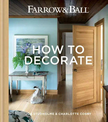Farrow & Ball - How to Decorate: Transformă-ți casa cu vopsea și hârtie - Farrow & Ball - How to Decorate: Transform Your Home with Paint & Paper