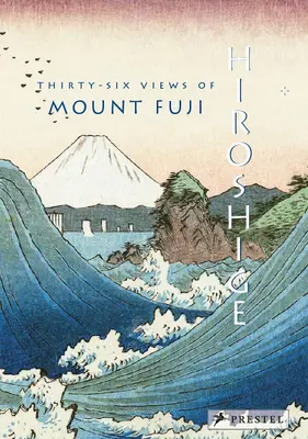 Hiroshige: Treizeci și șase de vederi ale muntelui Fuji - Hiroshige: Thirty-Six Views of Mt. Fuji