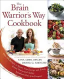 Cartea de bucate The Brain Warrior's Way: Over 100 Recipes to Ignite Your Energy and Focus, Attack Illness and Aging, Transform Pain Into Purpose - The Brain Warrior's Way Cookbook: Over 100 Recipes to Ignite Your Energy and Focus, Attack Illness and Aging, Transform Pain Into Purpose