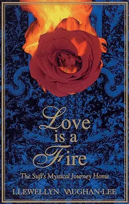 Dragostea este un foc: Călătoria mistică a sufiștilor spre casă - Love Is a Fire: The Sufi's Mystical Journey Home