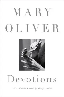 Devoțiuni: The Selected Poems of Mary Oliver - Devotions: The Selected Poems of Mary Oliver