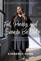 Grasă, frumoasă și în curând bătrână: O schimbare de look pentru sine și societate - Fat, Pretty, and Soon to Be Old: A Makeover for Self and Society