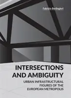 Intersecții și ambiguitate - Pragurile infrastructurale urbane ale metropolei europene - Intersections and Ambiguity - Urban Infrastructural Thresholds of the European Metropolis