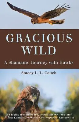 Gracious Wild: O călătorie șamanică cu șoimii - Gracious Wild: A Shamanic Journey with Hawks