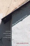 De-a lungul grăuntelui arhivistic: Anxietatea epistemică și simțul comun colonial - Along the Archival Grain: Epistemic Anxieties and Colonial Common Sense