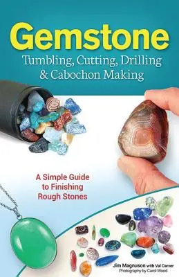 Cioplirea, tăierea, găurirea și realizarea de caboșoane din pietre prețioase: Un ghid simplu de finisare a pietrelor brute - Gemstone Tumbling, Cutting, Drilling & Cabochon Making: A Simple Guide to Finishing Rough Stones
