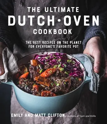 Cartea de bucate Ultimate Dutch Oven: Cele mai bune rețete de pe planetă pentru oala preferată a tuturor - The Ultimate Dutch Oven Cookbook: The Best Recipes on the Planet for Everyone's Favorite Pot