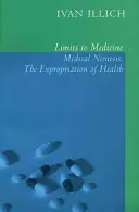 Limitele medicinei: Nemesis medical: Exproprierea sănătății: The Expropriation of Health - Limits to Medicine: Medical Nemesis: The Expropriation of Health