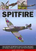 The Complete Illustrated Encyclopedia of the Spitfire: The History of Britain's Most Iconic Aircraft of World War II, în peste 250 de fotografii - The Complete Illustrated Encyclopedia of the Spitfire: The History of Britain's Most Iconic Aircraft of World War II, in Over 250 Photographs