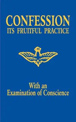 Confession: Practica sa fructuoasă (cu o examinare a conștiinței) - Confession: Its Fruitful Practice (with an Examination of Conscience)