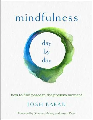 Mindfulness, zi de zi: Cum să găsești pacea în clipa prezentă - Mindfulness, Day by Day: How to Find Peace in the Present Moment