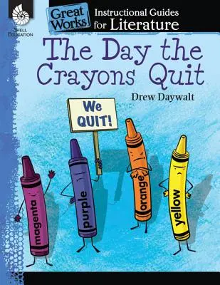 The Day the Crayons Quit: Un ghid instructiv pentru literatură: Un ghid instructiv pentru literatură - The Day the Crayons Quit: An Instructional Guide for Literature: An Instructional Guide for Literature
