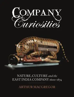 Curiozitățile companiei: Natura, cultura și Compania Indiilor de Est, 1600-1874 - Company Curiosities: Nature, Culture and the East India Company, 1600-1874