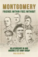 Montgomery: Prieteni în interior, dușmani în exterior: Relații în interiorul și în jurul Grupului 21 de armate - Montgomery: Friends Within, Foes Without: Relationships in and Around 21st Army Group