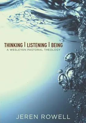 A gândi, a asculta, a fi: O teologie pastorală wesleyană - Thinking, Listening, Being: A Wesleyan Pastoral Theology