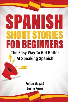 Povestiri scurte spaniole pentru începători: Calea ușoară de a deveni mai bun la vorbirea limbii spaniole - Spanish Short Stories For Beginners: The Easy Way To Get Better At Speaking Spanish