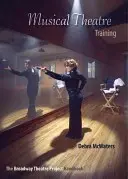 Musical Theatre Training: Manualul proiectului de teatru de pe Broadway - Musical Theatre Training: The Broadway Theatre Project Handbook