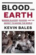 Sânge și pământ: Sclavia modernă, ecocidul și secretul salvării lumii (Modern Slavery, Ecocide, and the Secret to Saving the World) - Blood and Earth: Modern Slavery, Ecocide, and the Secret to Saving the World