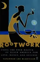 Rootwork: Utilizarea magiei populare a Americii Negre pentru dragoste, bani și succes - Rootwork: Using the Folk Magick of Black America for Love, Money, and Success