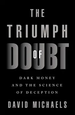 The Triumph of Doubt: Banii negri și știința înșelăciunii (Dark Money and the Science of Deception) - The Triumph of Doubt: Dark Money and the Science of Deception