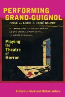 Interpretarea Grand-Guignol: Jocul teatrului de groază - Performing Grand-Guignol: Playing the Theatre of Horror