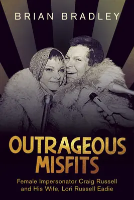 Outrageous Misfits: Imitatorul de femei Craig Russell și soția sa, Lori Russell Eadie - Outrageous Misfits: Female Impersonator Craig Russell and His Wife, Lori Russell Eadie