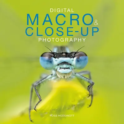 Digital Macro & Close-Up Photography: Ediție nouă - Digital Macro & Close-Up Photography: New Edition