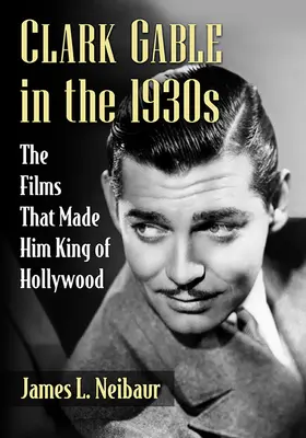 Clark Gable în anii 1930: Filmele care l-au făcut rege la Hollywood (The Films That Made Him King of Hollywood) - Clark Gable in the 1930s: The Films That Made Him King of Hollywood