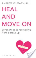 Vindecă-te și mergi mai departe - Șapte pași pentru a-ți reveni după o despărțire - Heal and Move On - Seven Steps to Recovering from a Break-Up