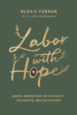 Munci cu speranță: Meditații evanghelice despre sarcină, naștere și maternitate (Labor with Hope: Gospel Meditations on Pregnancy, Childbirth, and Motherhood) - Labor with Hope: Gospel Meditations on Pregnancy, Childbirth, and Motherhood