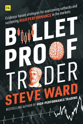 Bulletproof Trader: Strategii bazate pe dovezi pentru depășirea eșecurilor și susținerea unei performanțe ridicate pe piețe - Bulletproof Trader: Evidence-Based Strategies for Overcoming Setbacks and Sustaining High Performance in the Markets