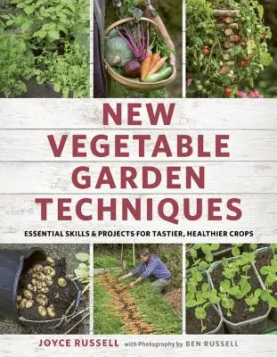 Tehnici noi pentru grădina de legume: Abilități și proiecte esențiale pentru recolte mai gustoase și mai sănătoase - New Vegetable Garden Techniques: Essential Skills and Projects for Tastier, Healthier Crops