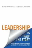 Leadership Is Half the Story: O privire nouă asupra aderenței, conducerii și colaborării - Leadership Is Half the Story: A Fresh Look at Followership, Leadership, and Collaboration