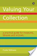 Valorificarea colecției dumneavoastră - Un ghid practic pentru muzee, biblioteci și arhive - Valuing Your Collection - A practical guide for museums, libraries and archives