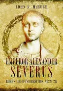 Împăratul Alexandru Severus - Epoca de insurecție a Romei, 222-235 AD - Emperor Alexander Severus - Rome's Age of Insurrection, Ad222-235