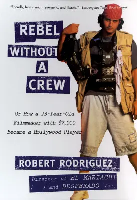 Rebel Without a Crew: Sau cum un cineast de 23 de ani cu 7.000 de dolari a devenit un jucător la Hollywood - Rebel Without a Crew: Or How a 23-Year-Old Filmmaker with $7,000 Became a Hollywood Player