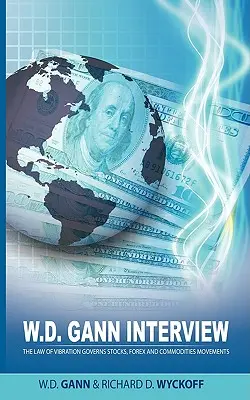 Interviu cu W.D. Gann realizat de Richard D. Wyckoff: Legea vibrației guvernează mișcările acțiunilor, Forex și ale mărfurilor - W.D. Gann Interview by Richard D. Wyckoff: The Law of Vibration Governs Stocks, Forex and Commodities Movements