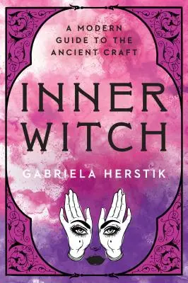 Vrăjitoarea interioară: Un ghid modern pentru meșteșugul antic - Inner Witch: A Modern Guide to the Ancient Craft