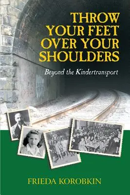Aruncă-ți picioarele peste umeri: Dincolo de Kindertransport - Throw Your Feet Over Your Shoulders: Beyond the Kindertransport