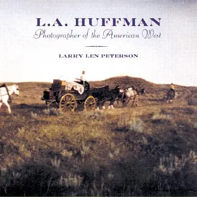 L.A. Huffman: Fotograf al vestului american - L.A. Huffman: Photographer of the American West
